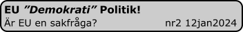 EU ”Demokrati” Politik! Är EU en sakfråga?                    nr2 12jan2024