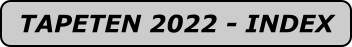 TAPETEN 2022 - INDEX